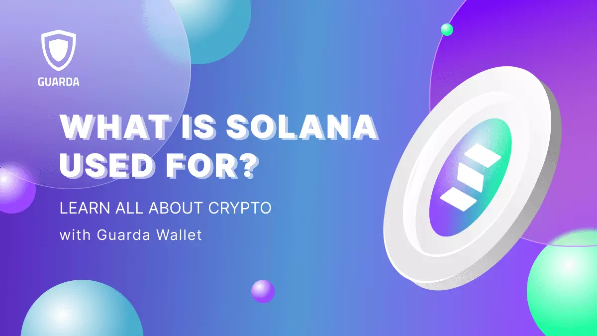 What Is Solana Used For? Exploring Real-World Applications with Guarda  Wallet | Academy Guarda.com